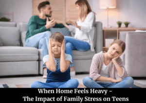 How Family Stress Impacts Teen Mental Health and What Parents Can Do